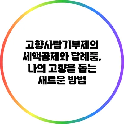 고향사랑기부제의 세액공제와 답례품, 나의 고향을 돕는 새로운 방법