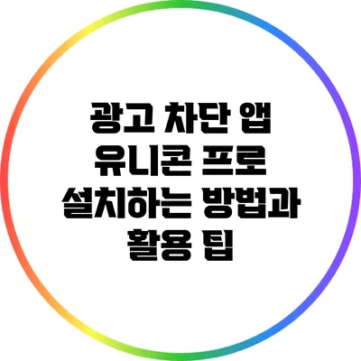 광고 차단 앱 유니콘 프로 설치하는 방법과 활용 팁