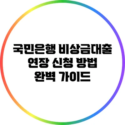 국민은행 비상금대출 연장 신청 방법 완벽 가이드