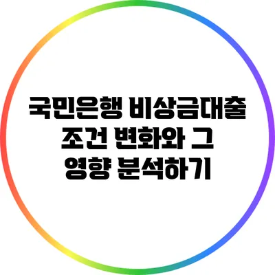 국민은행 비상금대출 조건 변화와 그 영향 분석하기