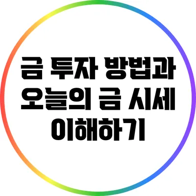 금 투자 방법과 오늘의 금 시세 이해하기