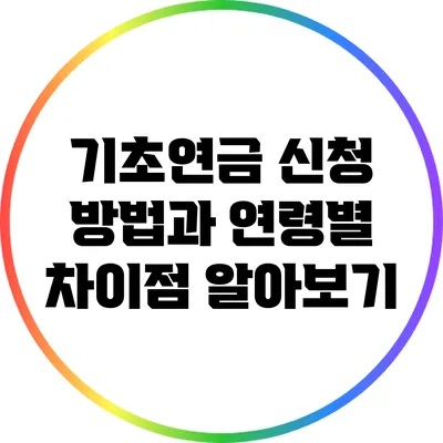 기초연금 신청 방법과 연령별 차이점 알아보기
