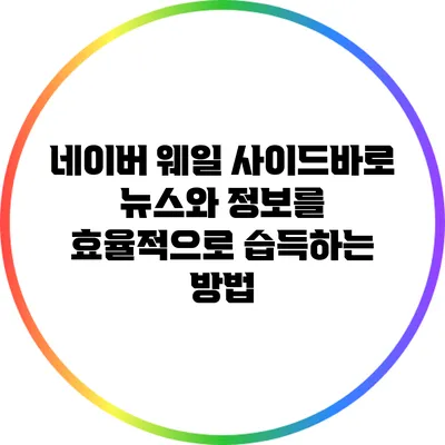 네이버 웨일 사이드바로 뉴스와 정보를 효율적으로 습득하는 방법