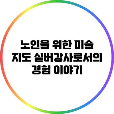 노인을 위한 미술 지도: 실버강사로서의 경험 이야기