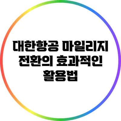 대한항공 마일리지 전환의 효과적인 활용법