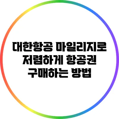 대한항공 마일리지로 저렴하게 항공권 구매하는 방법