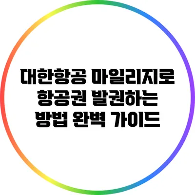 대한항공 마일리지로 항공권 발권하는 방법 완벽 가이드