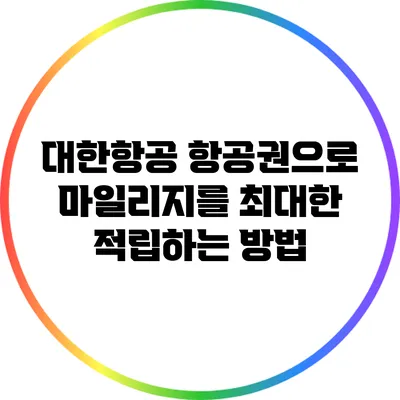 대한항공 항공권으로 마일리지를 최대한 적립하는 방법