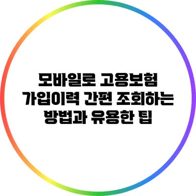 모바일로 고용보험 가입이력 간편 조회하는 방법과 유용한 팁