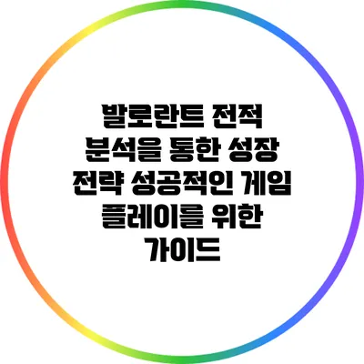 발로란트 전적 분석을 통한 성장 전략: 성공적인 게임 플레이를 위한 가이드