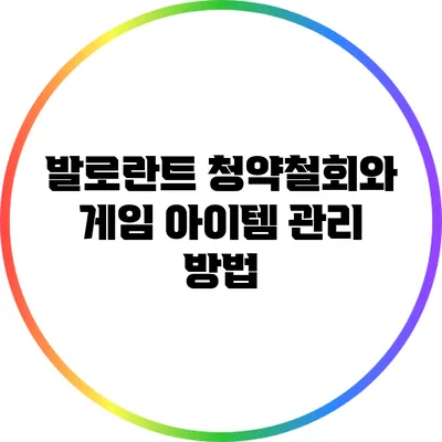 발로란트 청약철회와 게임 아이템 관리 방법