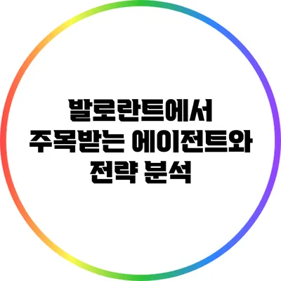 발로란트에서 주목받는 에이전트와 전략 분석