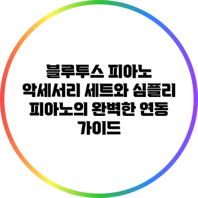 블루투스 피아노 악세서리 세트와 심플리 피아노의 완벽한 연동 가이드