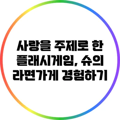 사랑을 주제로 한 플래시게임, 슈의 라면가게 경험하기