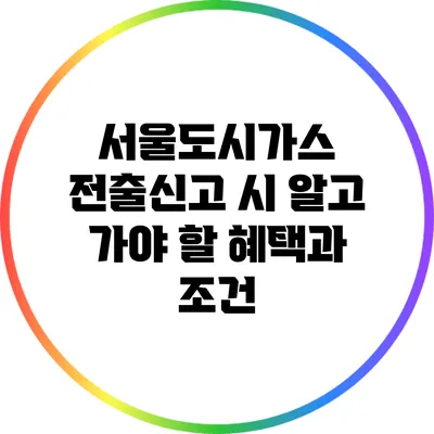 서울도시가스 전출신고 시 알고 가야 할 혜택과 조건
