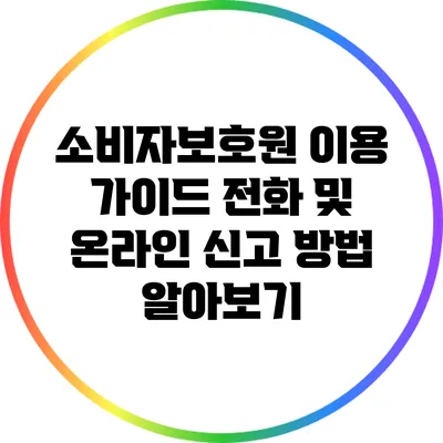 소비자보호원 이용 가이드: 전화 및 온라인 신고 방법 알아보기