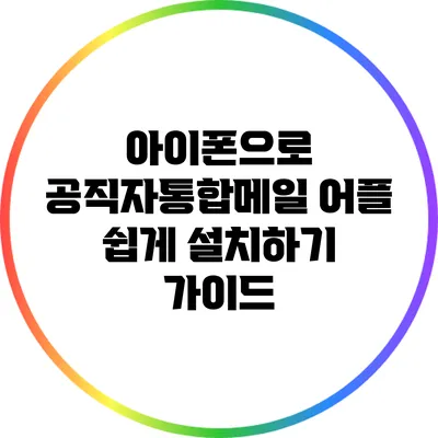 아이폰으로 공직자통합메일 어플 쉽게 설치하기 가이드