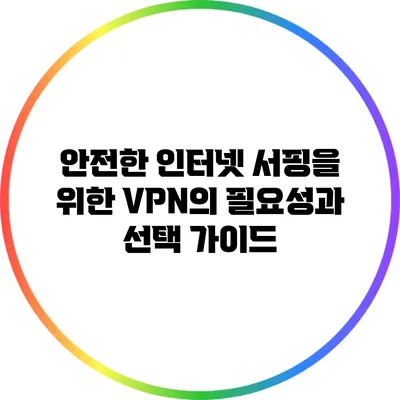 안전한 인터넷 서핑을 위한 VPN의 필요성과 선택 가이드