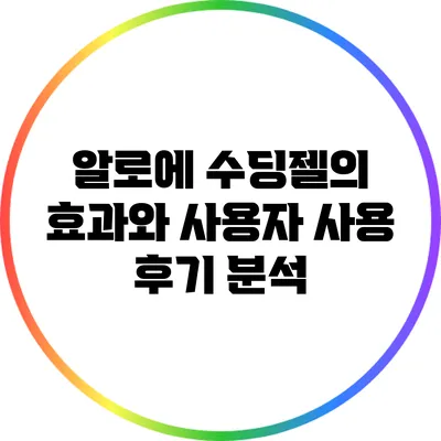 알로에 수딩젤의 효과와 사용자 사용 후기 분석