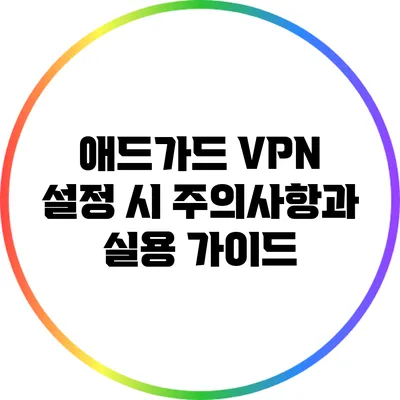 애드가드 VPN 설정 시 주의사항과 실용 가이드