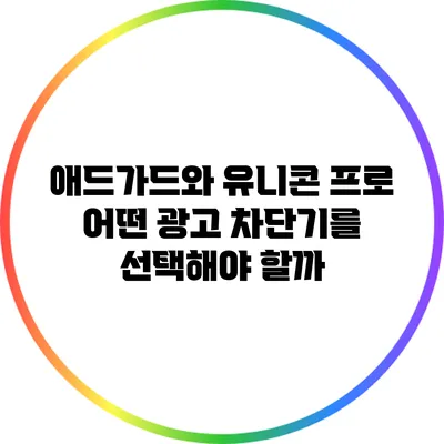 애드가드와 유니콘 프로: 어떤 광고 차단기를 선택해야 할까?