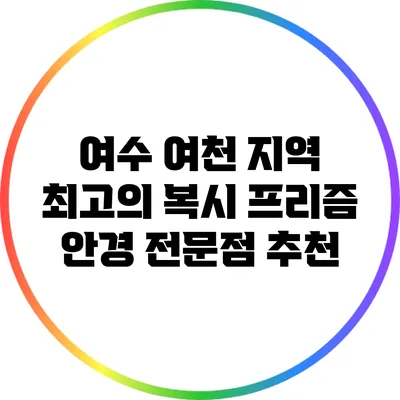 여수 여천 지역 최고의 복시 프리즘 안경 전문점 추천