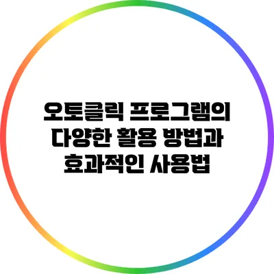 오토클릭 프로그램의 다양한 활용 방법과 효과적인 사용법