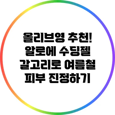 올리브영 추천! 알로에 수딩젤 갈고리로 여름철 피부 진정하기