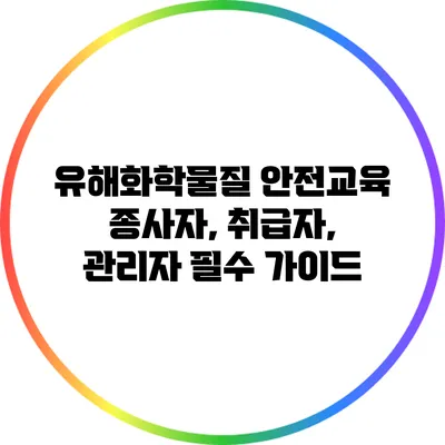 유해화학물질 안전교육: 종사자, 취급자, 관리자 필수 가이드