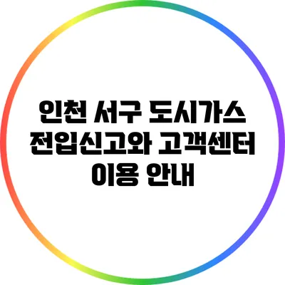 인천 서구 도시가스 전입신고와 고객센터 이용 안내