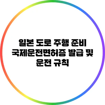 일본 도로 주행 준비: 국제운전면허증 발급 및 운전 규칙