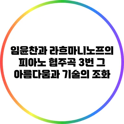 임윤찬과 라흐마니노프의 피아노 협주곡 3번: 그 아름다움과 기술의 조화