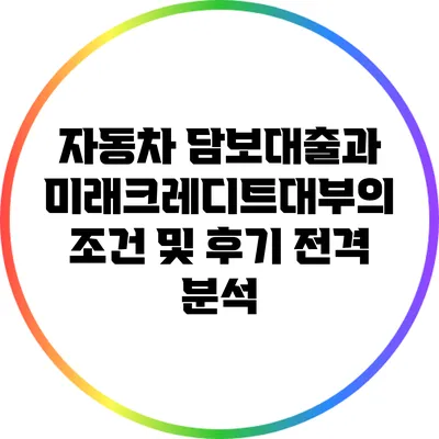 자동차 담보대출과 미래크레디트대부의 조건 및 후기 전격 분석