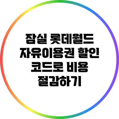 잠실 롯데월드 자유이용권 할인 코드로 비용 절감하기
