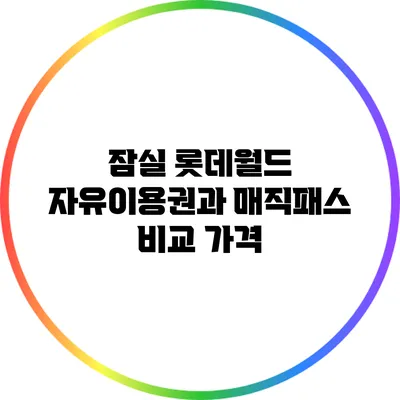 잠실 롯데월드 자유이용권과 매직패스 비교: 가격
