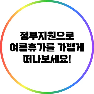 정부지원으로 여름휴가를 가볍게 떠나보세요!
