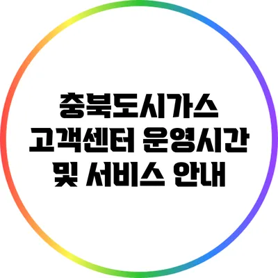 충북도시가스 고객센터 운영시간 및 서비스 안내