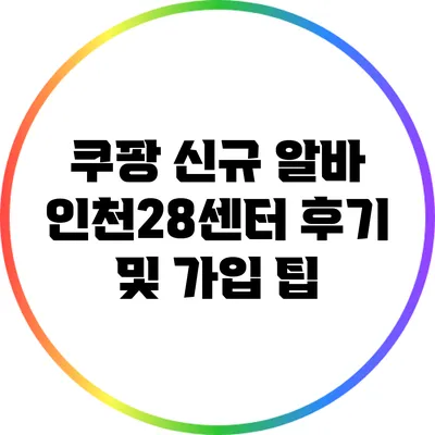 쿠팡 신규 알바 인천28센터 후기 및 가입 팁