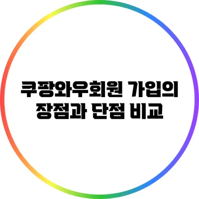 쿠팡와우회원 가입의 장점과 단점 비교