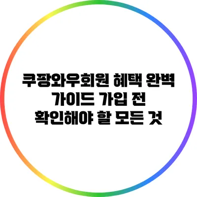 쿠팡와우회원 혜택 완벽 가이드: 가입 전 확인해야 할 모든 것