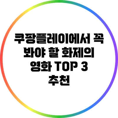 쿠팡플레이에서 꼭 봐야 할 화제의 영화 TOP 3 추천