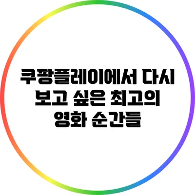쿠팡플레이에서 다시 보고 싶은 최고의 영화 순간들