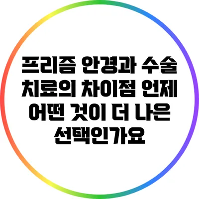 프리즘 안경과 수술 치료의 차이점: 언제 어떤 것이 더 나은 선택인가요?