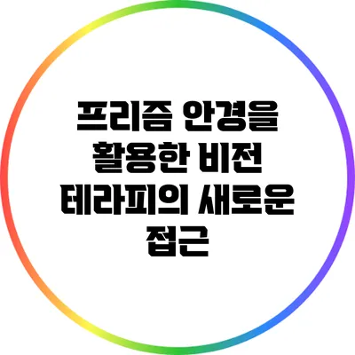 프리즘 안경을 활용한 비전 테라피의 새로운 접근