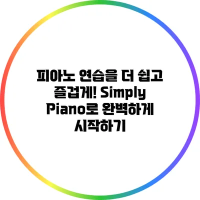 피아노 연습을 더 쉽고 즐겁게! Simply Piano로 완벽하게 시작하기