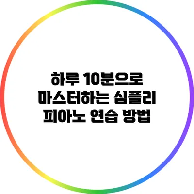 하루 10분으로 마스터하는 심플리 피아노 연습 방법