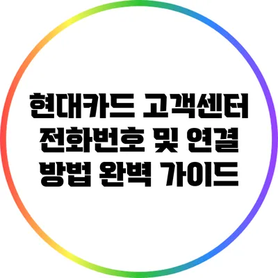 현대카드 고객센터 전화번호 및 연결 방법 완벽 가이드
