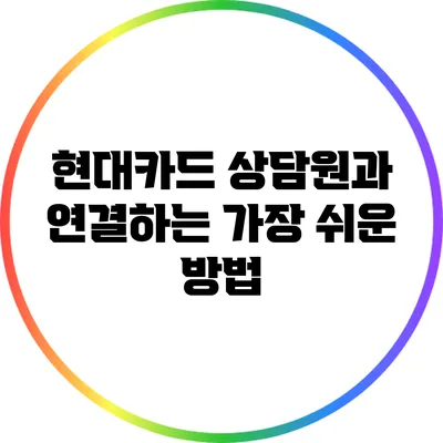 현대카드 상담원과 연결하는 가장 쉬운 방법