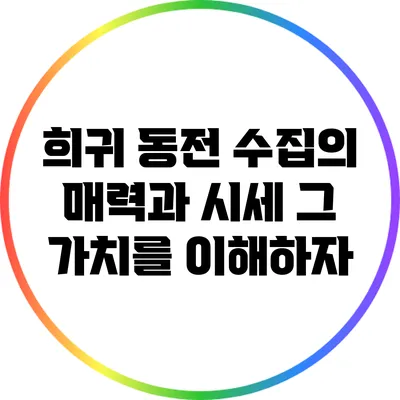 희귀 동전 수집의 매력과 시세: 그 가치를 이해하자