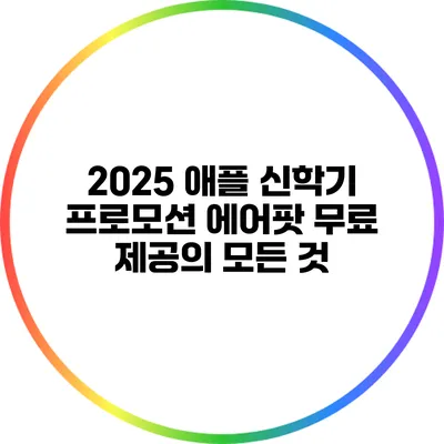 2025 애플 신학기 프로모션: 에어팟 무료 제공의 모든 것